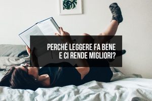 Perché leggere fa bene e ci rende migliori Perché leggere fa bene e ci rende migliori