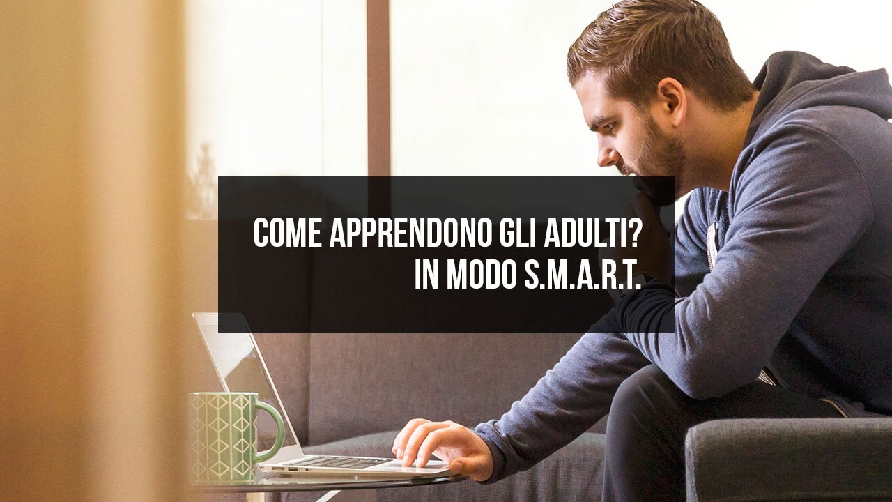 Come apprendono gli adulti? In modo S.M.A.R.T.