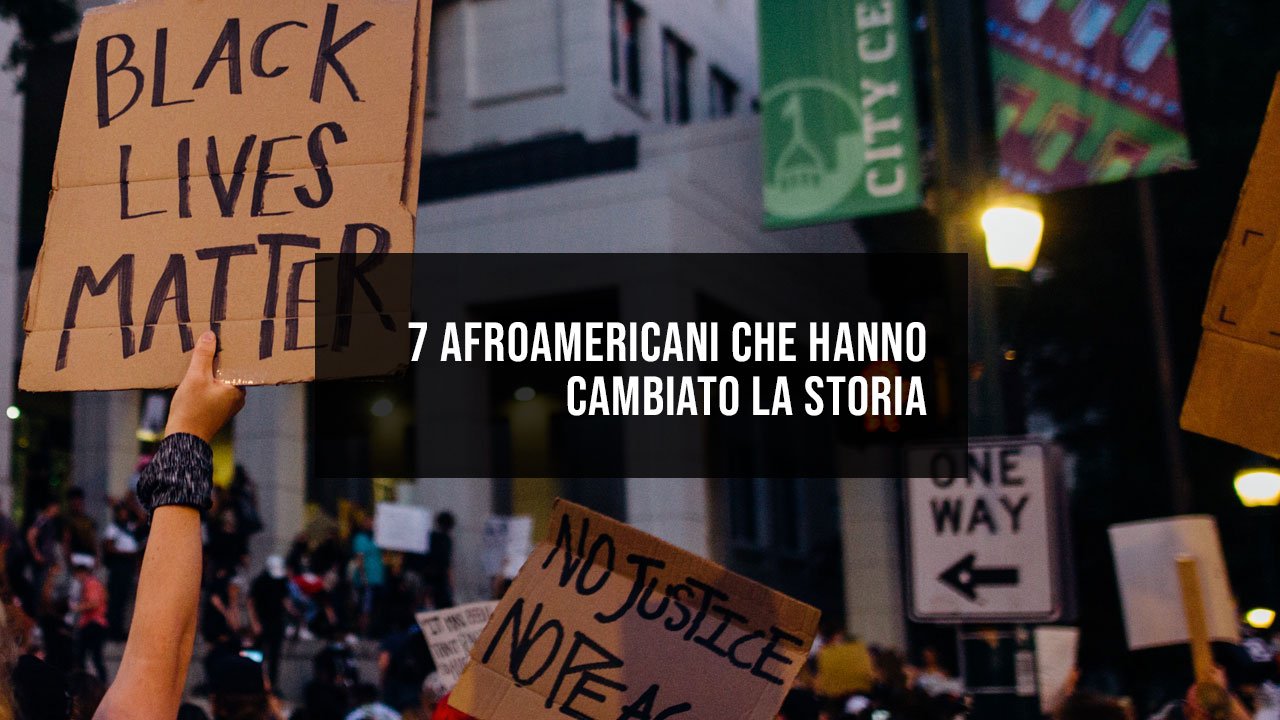 Black lives matter - 7 afroamericani che hanno cambiato la storia