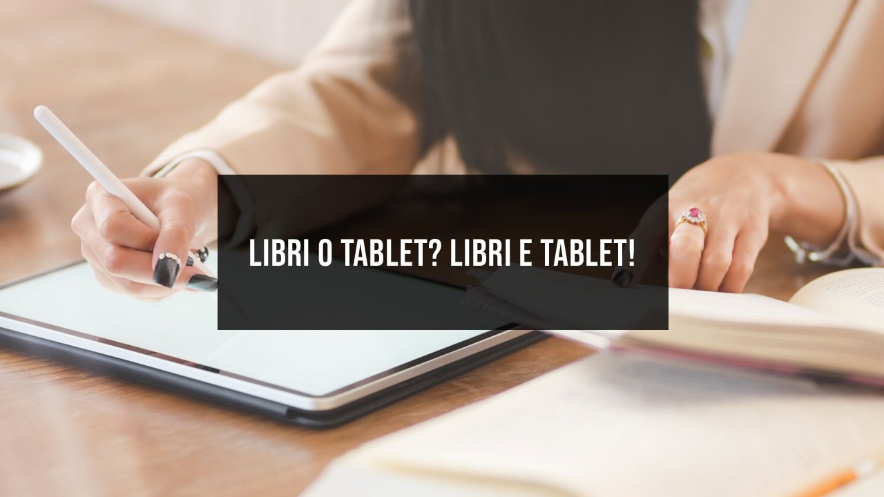 Libri o tablet? Libri e tablet