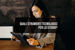 Quali strumenti tecnologici per lo studio? Quali strumenti tecnologici per lo studio?