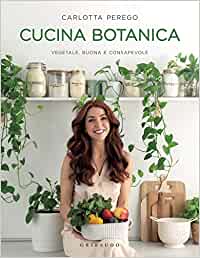  Cucina botanica. Vegetale, buona e consapevole (Carlotta Perego)